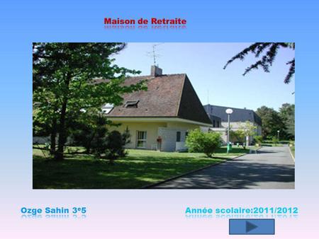 Maison de Retraite Ozge Sahin 3e5 Année scolaire:2011/2012.