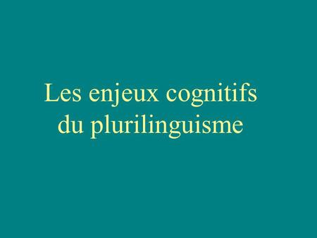 Les enjeux cognitifs du plurilinguisme. Le plurilinguisme traverse le cognitif dans toutes ses dimensions: Conceptuelle Opératoire Métacognitive Stratégique.
