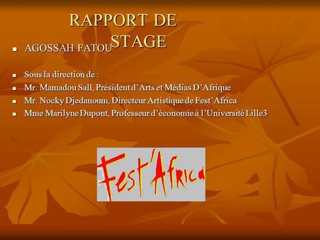 RAPPORT DE STAGE RAPPORT DE STAGE AGOSSAH FATOU AGOSSAH FATOU Sous la direction de : Sous la direction de : Mr. Mamadou Sall, Président dArts et Médias.