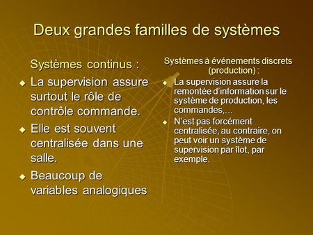 Deux grandes familles de systèmes Systèmes continus : La supervision assure surtout le rôle de contrôle commande. La supervision assure surtout le rôle.