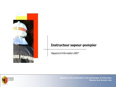Direction de la Sécurité civile Département des constructions et des technologies de l'information Instructeur sapeur-pompier Rapport d'information 2007.