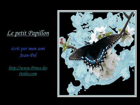 Le petit Papillon écrit par mon ami Jean-Pol  des étoiles.com  des étoiles.com.