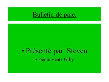 Bulletin de paie. Présenté par Steven 6éme Vente Gilly.