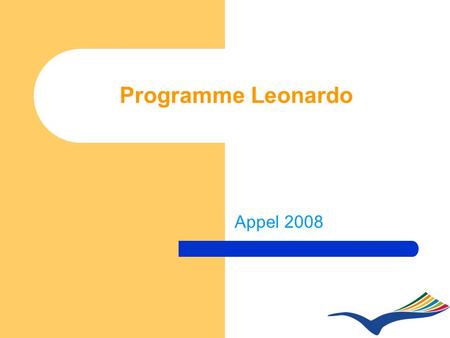 Programme Leonardo Appel 2008. Objectifs Améliorer lattrait et la qualité de lEFP y compris lorientation professionnelle qualité Améliorer la qualité.