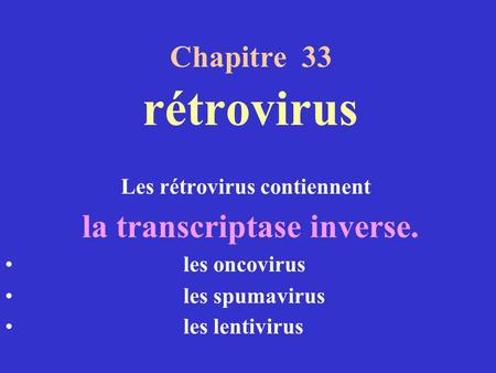 Chapitre 33 Les rétrovirus contiennent la transcriptase inverse.