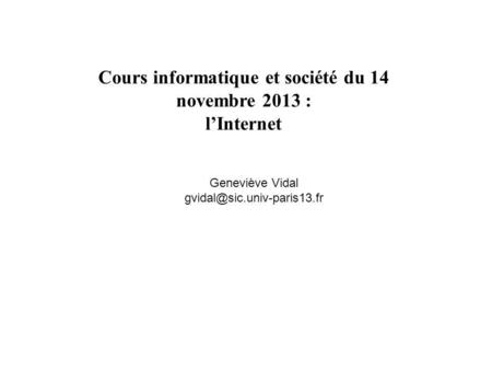 Cours informatique et société du 14 novembre 2013 : lInternet Geneviève Vidal