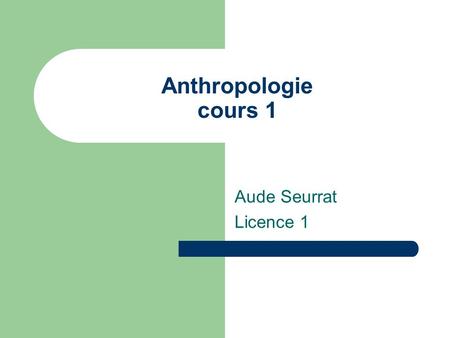 Anthropologie cours 1 Aude Seurrat Licence 1.