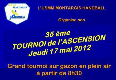 LUSMM MONTARGIS HANDBALL Organise son Grand tournoi sur gazon en plein air à partir de 8h30 35 ème TOURNOI de lASCENSION Jeudi 17 mai 2012.