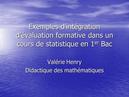 Exemples dintégration dévaluation formative dans un cours de statistique en 1 er Bac Valérie Henry Didactique des mathématiques.