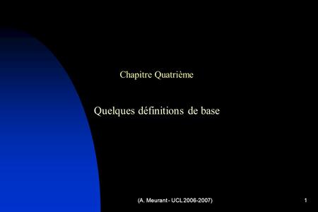 (A. Meurant - UCL 2006-2007)1 Chapitre Quatrième Quelques définitions de base.