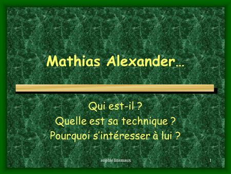 sophie linsmaux1 Mathias Alexander… Qui est-il ? Quelle est sa technique ? Pourquoi sintéresser à lui ?