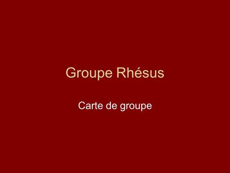 Groupe Rhésus Carte de groupe.