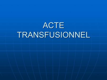 ACTE TRANSFUSIONNEL.