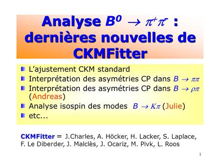 1 Analyse : dernières nouvelles de CKMFitter Analyse B 0 - : dernières nouvelles de CKMFitter Lajustement CKM standard Interprétation des asymétries CP.