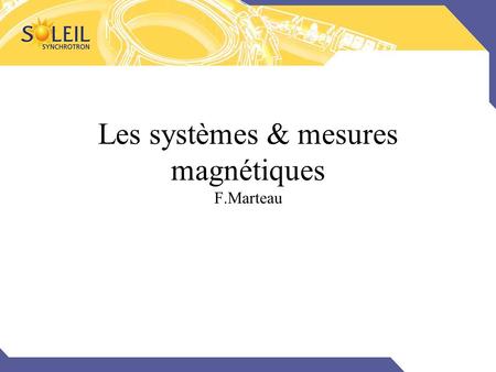 Les systèmes & mesures magnétiques F.Marteau