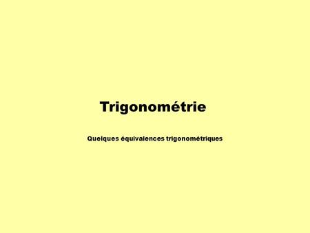 Trigonométrie Quelques équivalences trigonométriques.