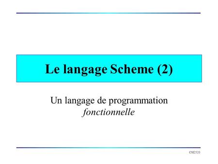 CSI2520 Le langage Scheme (2) Un langage de programmation fonctionnelle.