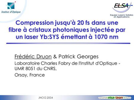 Compression jusqu'à 20 fs dans une fibre à cristaux photoniques injectée par un laser Yb:SYS émettant à 1070 nm Frédéric Druon & Patrick Georges Laboratoire.