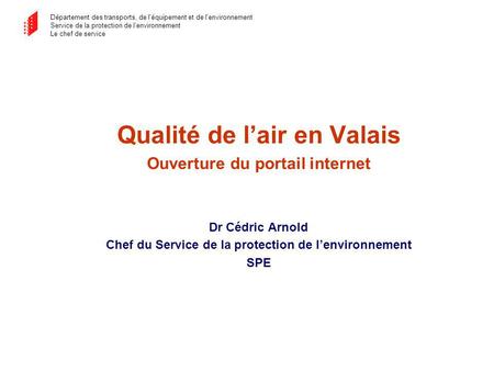 Département des transports, de l'équipement et de l'environnement Service de la protection de lenvironnement Le chef de service Qualité de lair en Valais.