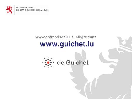 Www.entreprises.lu sintègre dans www.guichet.lu. www.guichet.luwww.entreprises.lu.