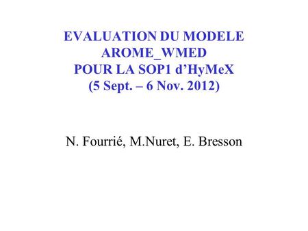 N. Fourrié, M.Nuret, E. Bresson EVALUATION DU MODELE AROME_WMED POUR LA SOP1 dHyMeX (5 Sept. – 6 Nov. 2012)