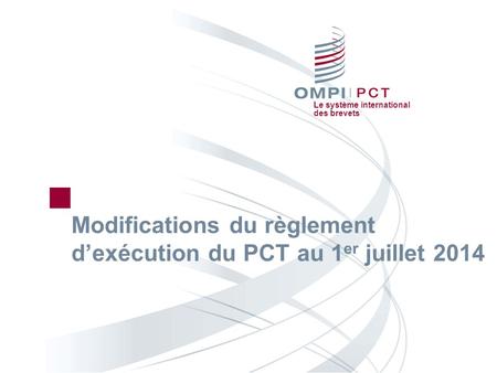 Le système international des brevets Modifications du règlement dexécution du PCT au 1 er juillet 2014.