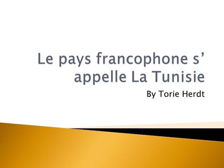 By Torie Herdt. Voila l Afrique La Tunisie est un pays francophone.
