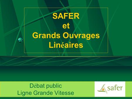 SAFER et Grands Ouvrages Lin é aires D é bat public Ligne Grande Vitesse.