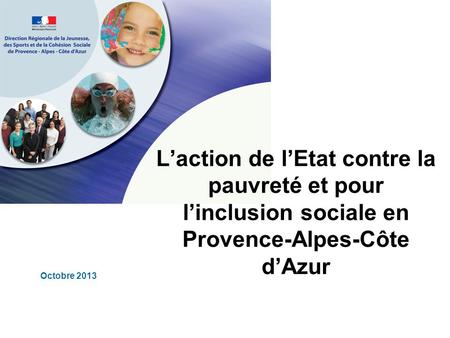 Laction de lEtat contre la pauvreté et pour linclusion sociale en Provence-Alpes-Côte dAzur Octobre 2013.