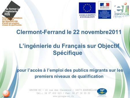 1 Clermont-Ferrand le 22 novembre2011 Lingénierie du Français sur Objectif Spécifique pour laccès à lemploi des publics migrants sur les premiers niveaux.