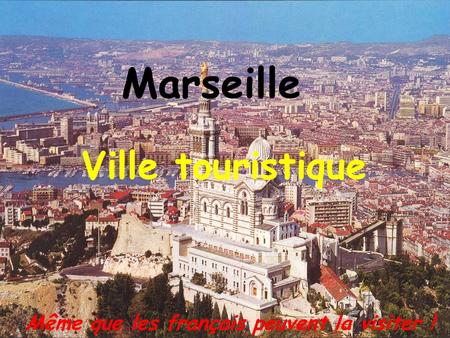 Même que les français peuvent la visiter ! Marseille Ville touristique.
