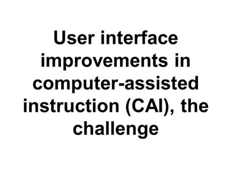 User interface improvements in computer-assisted instruction (CAI), the challenge.