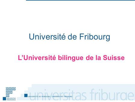 Université de Fribourg LUniversité bilingue de la Suisse.