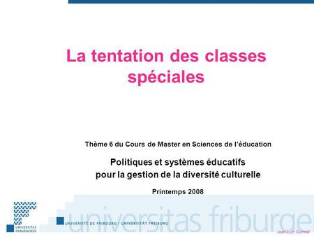 Jean-Luc Gurtner La tentation des classes spéciales Thème 6 du Cours de Master en Sciences de léducation Politiques et systèmes éducatifs pour la gestion.