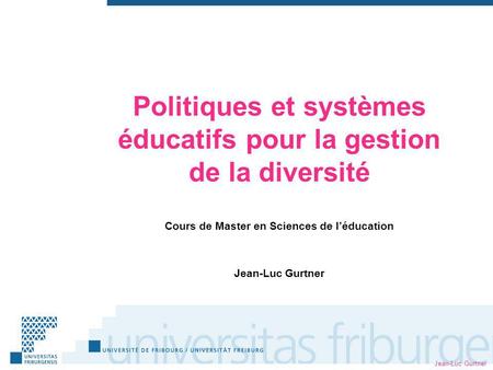 Jean-Luc Gurtner Politiques et systèmes éducatifs pour la gestion de la diversité Cours de Master en Sciences de léducation Jean-Luc Gurtner.