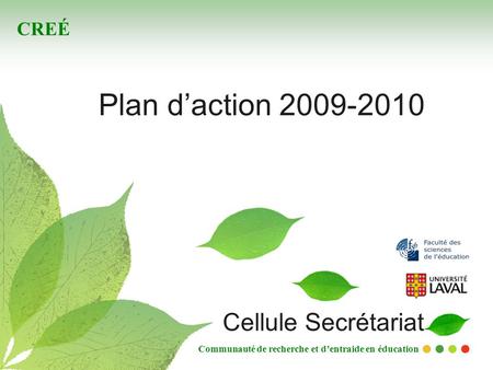 Communauté de recherche et dentraide en éducation Plan daction 2009-2010 Cellule Secrétariat CREÉ.