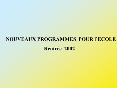 NOUVEAUX PROGRAMMES POUR lECOLE Rentrée 2002. Cycle 3 Programmes 1995 Programmes 2002.