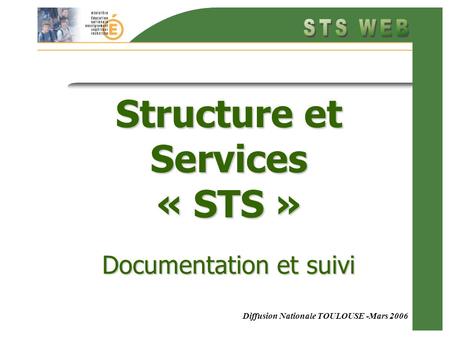 Diffusion Nationale TOULOUSE -Mars 2006 Structure et Services « STS » Documentation et suivi.