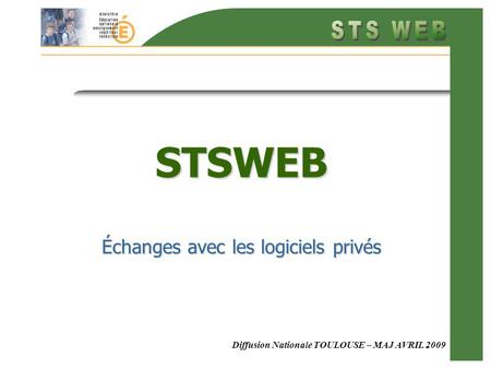 Diffusion Nationale TOULOUSE – MAJ AVRIL 2009 STSWEB Échanges avec les logiciels privés.