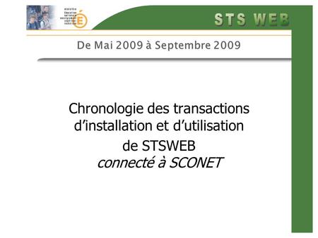 De Mai 2009 à Septembre 2009 Chronologie des transactions dinstallation et dutilisation de STSWEB connecté à SCONET.