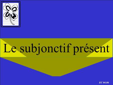 Le subjonctif présent EC 04.06 Le subjonctif présent est utilisé pour: - donner un ordre. Il faut que tu te taises.