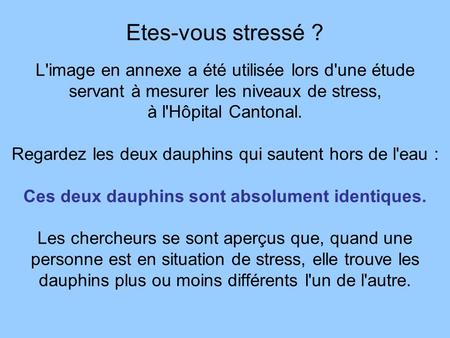 Etes-vous stressé ? L'image en annexe a été utilisée lors d'une étude servant à mesurer les niveaux de stress, à l'Hôpital Cantonal. Regardez les deux.