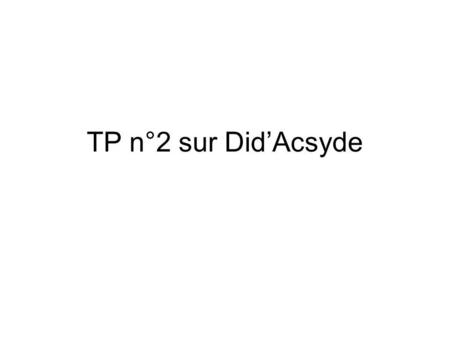 TP n°2 sur Did’Acsyde.