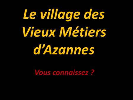 Le village des Vieux Métiers dAzannes Vous connaissez ?