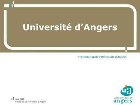 Mars 2010 Présidence de l'Université d'Angers 1 Université dAngers Présentation de lUniversité dAngers.