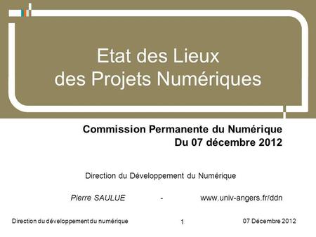 07 Décembre 2012Direction du développement du numérique 1 Etat des Lieux des Projets Numériques Commission Permanente du Numérique Du 07 décembre 2012.