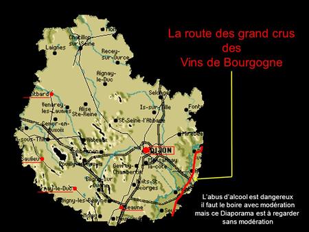 La route des grand crus des Vins de Bourgogne Labus dalcool est dangereux il faut le boire avec modération mais ce Diaporama est à regarder sans modération.