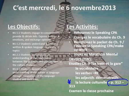 Cest mercredi, le 6 novembre2013 Les Objectifs: NS 1.1 Students engage in conversations, provide & obtain info. Express feelings & emotions, and exchange.