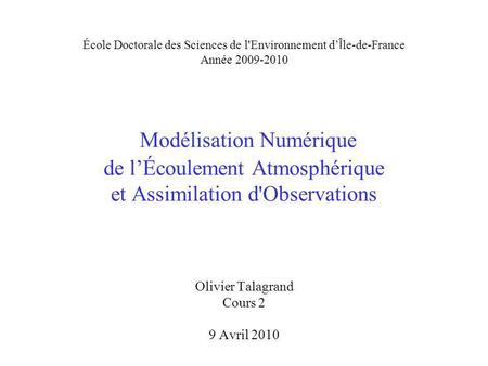 École Doctorale des Sciences de l'Environnement d Î le-de-France Année 2009-2010 Modélisation Numérique de lÉcoulement Atmosphérique et Assimilation d'Observations.