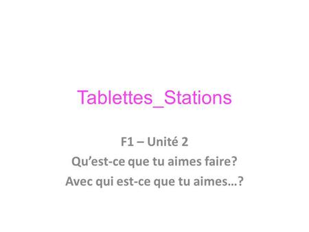 Tablettes_Stations F1 – Unité 2 Quest-ce que tu aimes faire? Avec qui est-ce que tu aimes…?